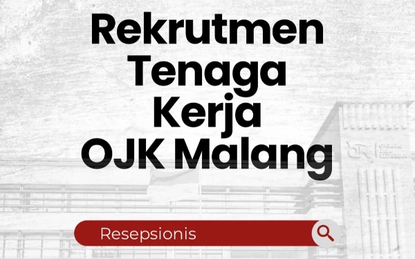 Thumbnail Berita - OJK Malang Buka Lowongan Pekerjaan Resepsionis, Ini Persyaratannya