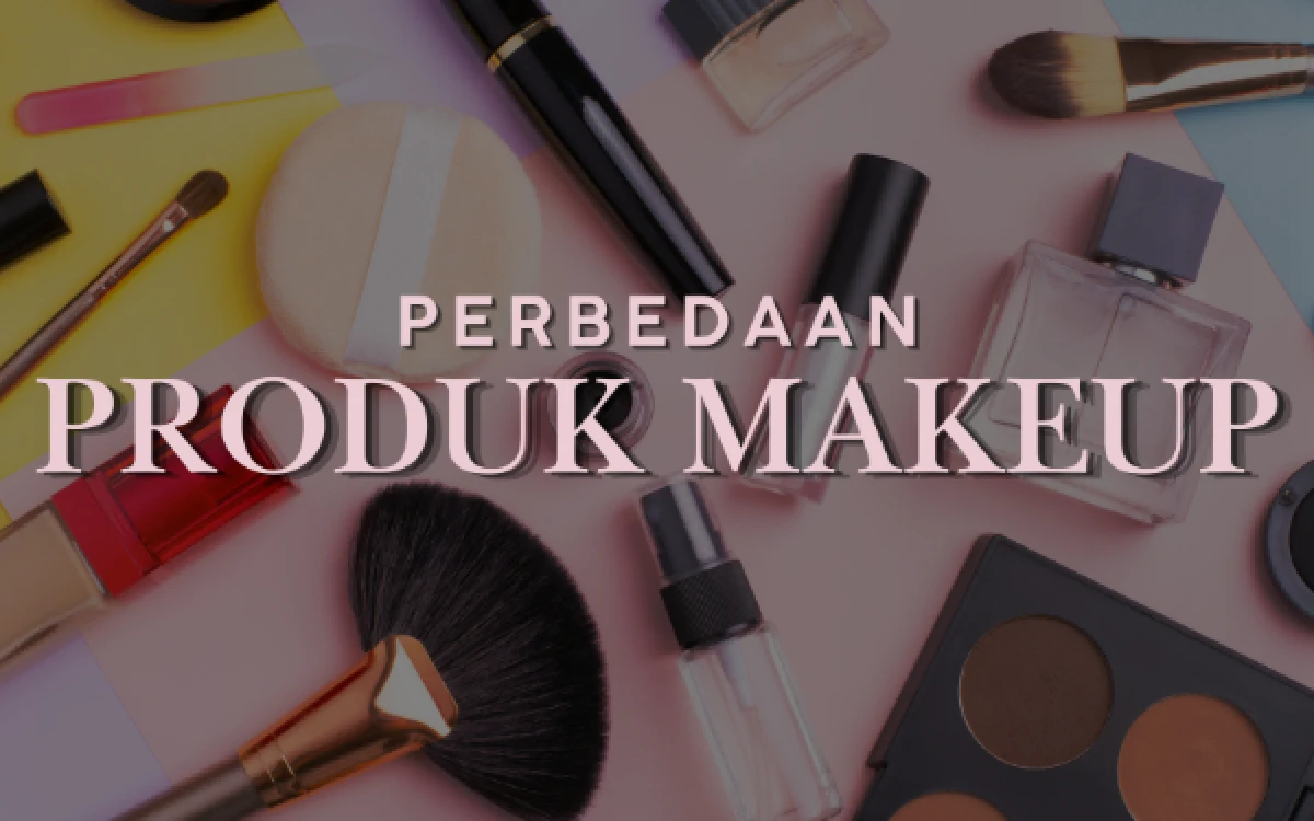 Thumbnail Berita - Serupa Tapi Tak Sama, Kenali Perbedaan Produk Makeup yang Sering Disalahartikan
